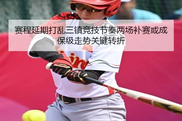 赛程延期打乱三镇竞技节奏两场补赛或成保级走势关键转折